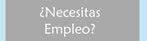 ¿Necesitas Empleo?